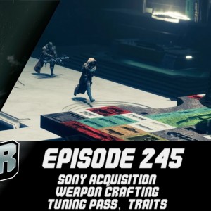 Episode 245 - Sony Acquisition, Weapon Crafting, Tuning pass, Traits!
