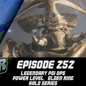 Episode 252 - Legendary PSI Ops, Power level, Elden Ring, Halo Series!