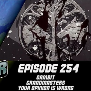 Episode 254 - Gambit, Grandmasters, Your Opinion is Wrong!