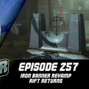 Episode 257 - Iron Banner Revamp, Rift Returns!