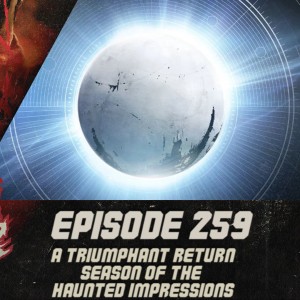 Episode 259 - A Triumphant Return, Season of the Haunted Impressions!