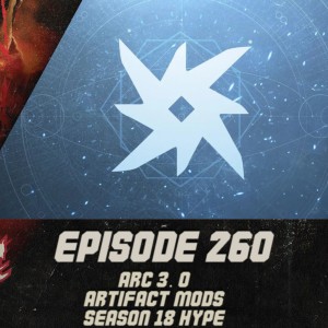 Episode 260 - Arc 3.0, Artifact Mods, Season 18 Hype!