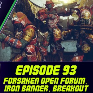 Episode 93 - Forsaken Open Forum, Iron Banner, Breakout!