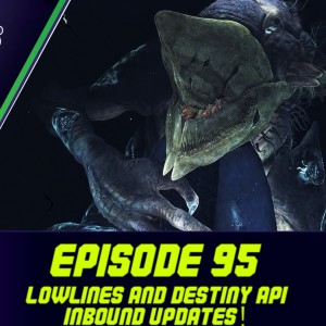 Episode 95 - Lowlines and Destiny API, Inbound Updates!