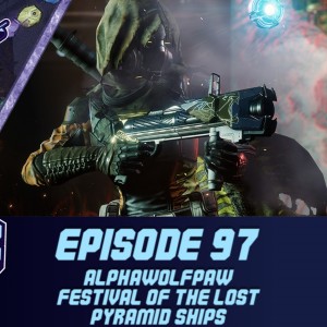 Episode 97 - AlphaWolfPaw, Festival of the Lost, Pyramid Ships!