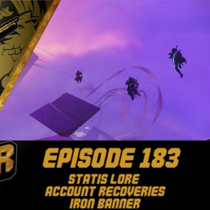 Episode 183 - Stasis Lore, Account Recoveries, Iron Banner!