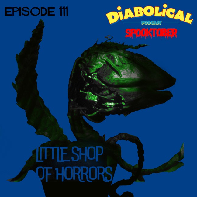 Episode 111: {SPOOKTOBER!} Little Shop Of Horrors