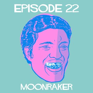 Episode 22: Moonraker