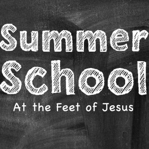 Summer School Week 8 - Teach Us To Pray