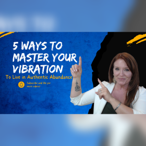 5 Ways to Master Your Vibration to Live in Authentic Abundance! | Twin Flames
