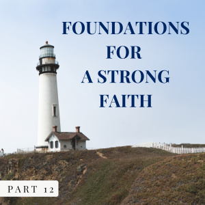 Foundations For A Strong Faith Part 12 - Growing Strong in Faith