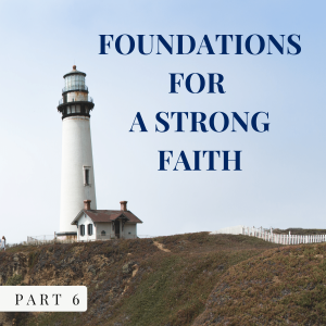 Foundations For A Strong Faith Part 6