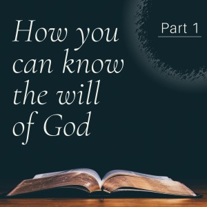 How You Can Know The Will of God Part 1