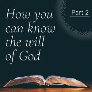 How You Can Know The Will of God Part 2
