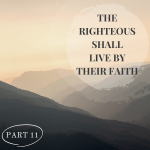 The Righteous Shall Live By Their Faith Part 11