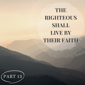 The Righteous Shall Live By Their Faith Part 13 -  The Prayer of Faith #2