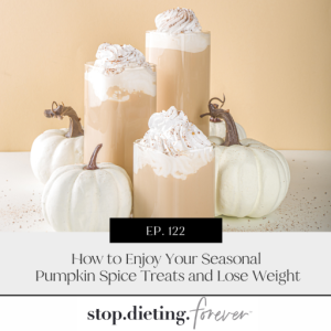 EP. 122 How to Enjoy Your Seasonal Pumpkin Spice Treats and Lose Weight