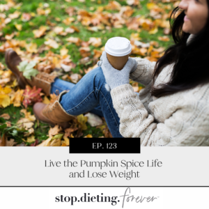 EP. 123 Live the Pumpkin Spice Life and Lose Weight