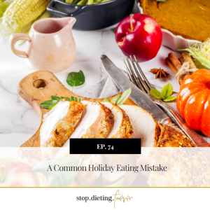 EP 74. A Common Holiday Eating Mistake