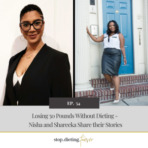 EP 54. Losing 50 Pounds Without Dieting - Nisha and Shareeka Share their Stories