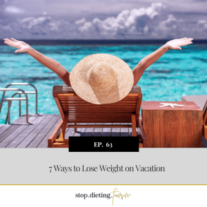 EP 63. 7 Ways to Lose Weight on Vacation