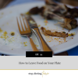 EP 55. How to Leave Food on Your Plate
