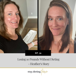 EP 39. Losing 10 Pounds Without Dieting - Heather’s Story