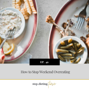 EP 49. How to Stop Weekend Overeating