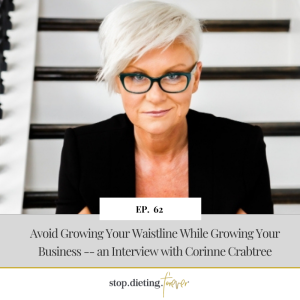 EP 62. Avoid Growing Your Waistline While Growing Your Business -- an Interview with Corinne Crabtree