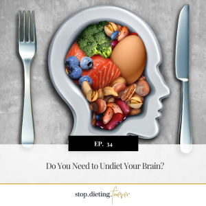 EP 34. Do You Need to Undiet Your Brain?