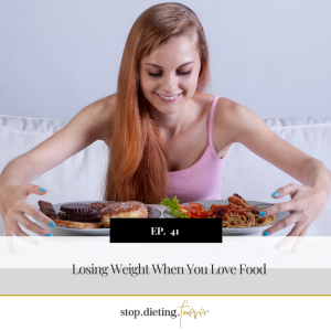 EP 41. Losing Weight When You Love Food