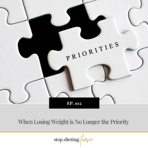 EP 102. When Losing Weight is No Longer the Priority