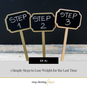 EP 85. 3 Simple Steps to Lose Weight for the Last Time