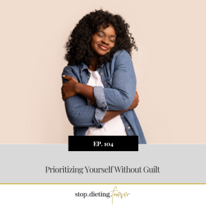EP 104. Prioritizing Yourself Without Guilt