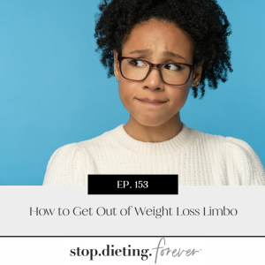 EP 153. How to Get Out of Weight Loss Limbo