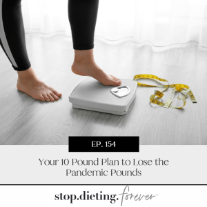 EP 154. Your 10 Pound Plan to Lose the Pandemic Pounds