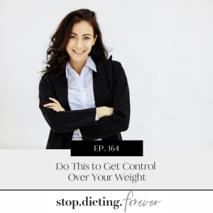 EP 164. Do This to Get Control Over Your Weight