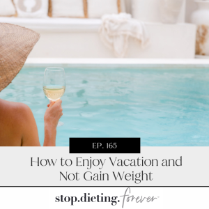 EP 165. How to Enjoy Vacation and Not Gain Weight