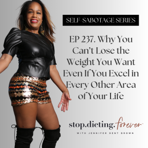 EP 237. [Self-Sabotage Series] Why You Can’t Lose the Weight You Want Even If You Excel in Every Other Area of Your Life