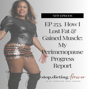 EP 253. How I Lost Fat & Gained Muscle: My Perimenopause Progress Report