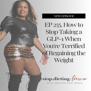 EP 255. How to Stop Taking a GLP-1 When You're Terrified of Regaining the Weight