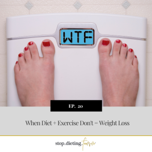 EP 20. When Diet + Exercise Don’t = Weight Loss