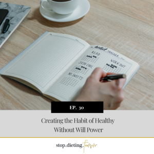 EP 30. Creating the Habit of Healthy Without Will Power
