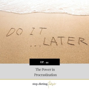 EP 44. The Power in Procrastination