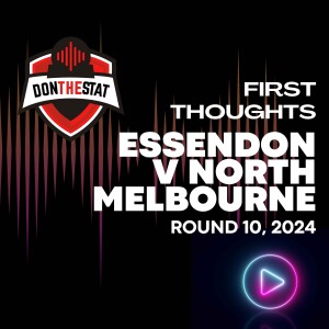 Round 10 - Essendon v North Melbourne - Don The Stat First Thoughts