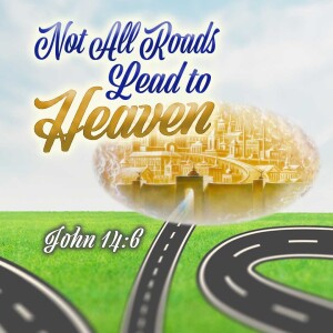 2023-12-10 AM Not All Roads Lead to Heaven