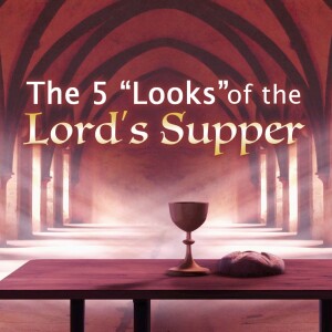 2024-05-05 AM The 5 'Looks' of the Lord's Supper