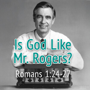 2025-04-27 AM Is God Like Mr. Rogers?