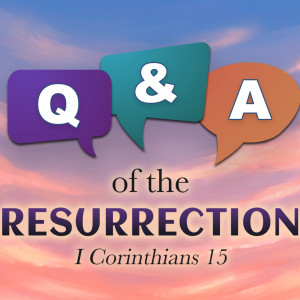 Q and A on the Resurrection