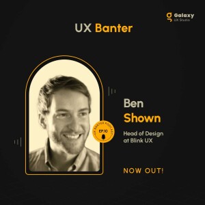 Innovating UX Design for a Better Tomorrow - Ben Shown, S4, Ep. 10